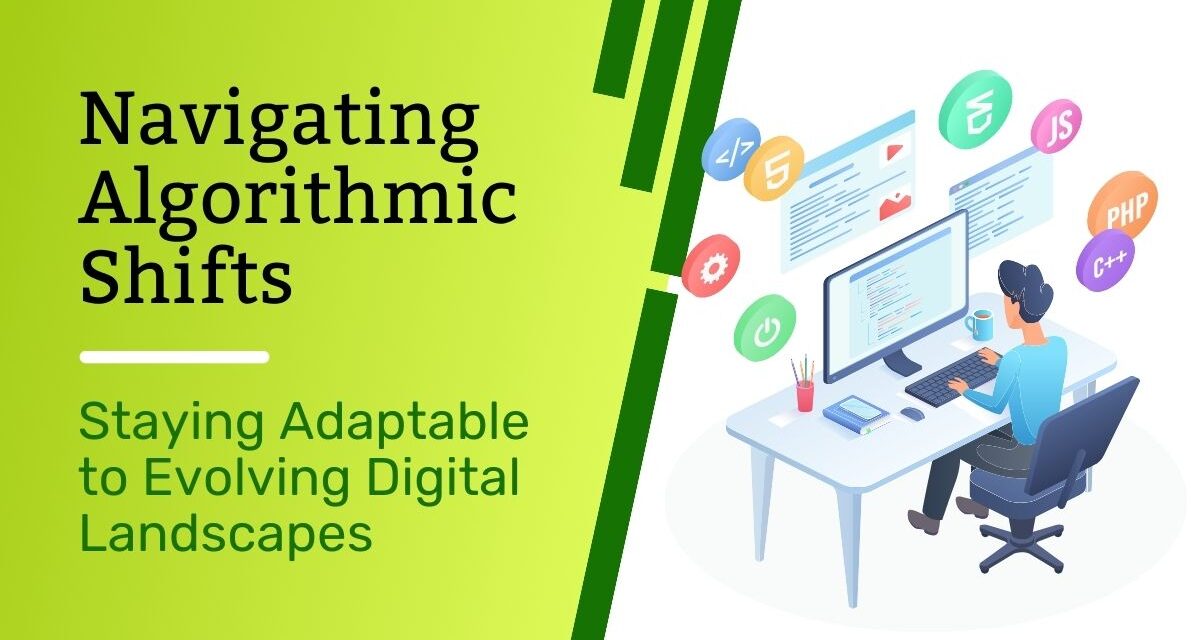 Navigating Digital Marketing Algorithmic Shifts: Staying Adaptable to Evolving Digital Landscapes