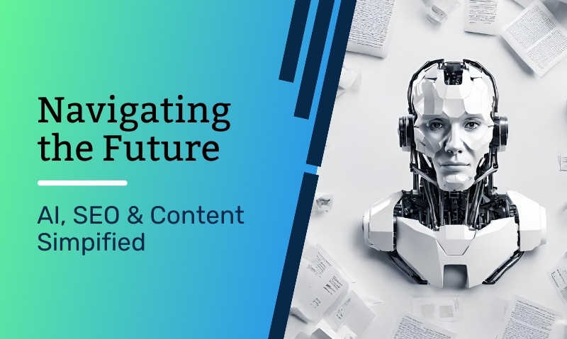Navigating the Future: AI, SEO, and Content Simplified
