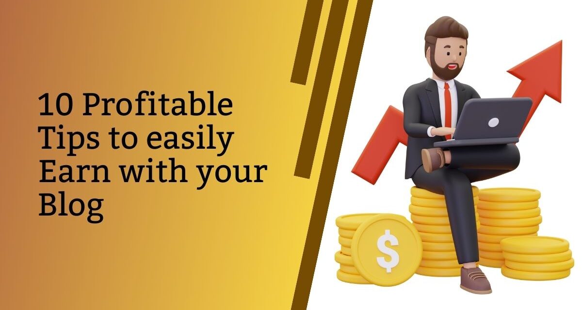 10 Profitable Tips to Easily Earn with Your Blog