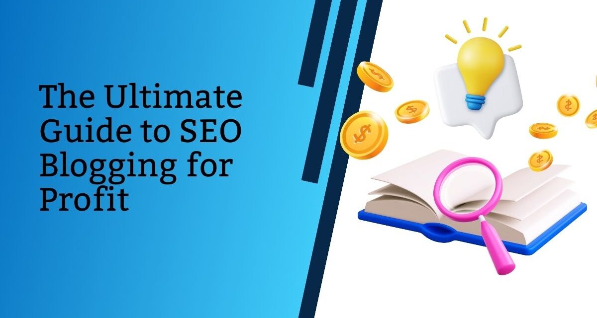 SEO Blogging for Profit: The Ultimate Guide